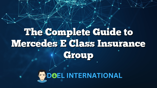 The Complete Guide to Mercedes E Class Insurance Group