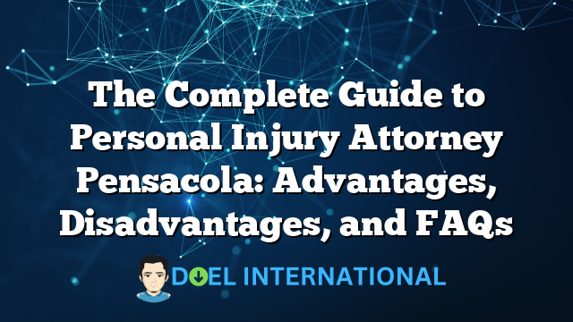 The Complete Guide to Personal Injury Attorney Pensacola: Advantages, Disadvantages, and FAQs