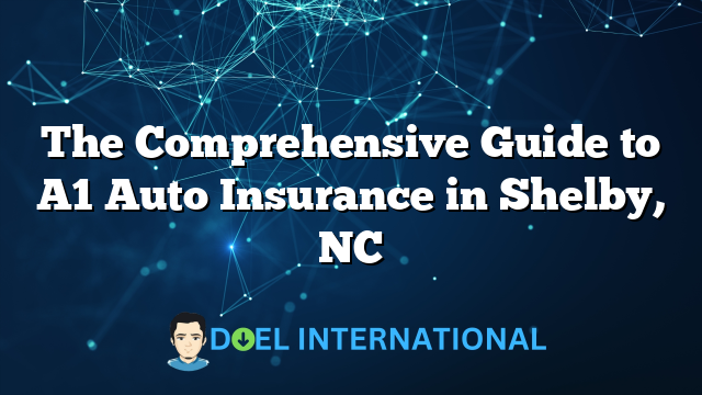 The Comprehensive Guide to A1 Auto Insurance in Shelby, NC