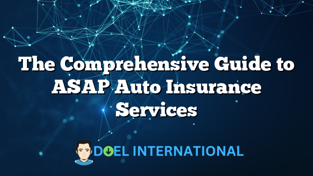 The Comprehensive Guide to ASAP Auto Insurance Services