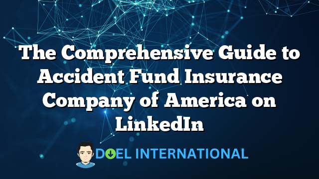 The Comprehensive Guide to Accident Fund Insurance Company of America on LinkedIn