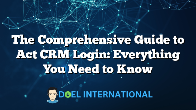 The Comprehensive Guide to Act CRM Login: Everything You Need to Know