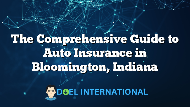 The Comprehensive Guide to Auto Insurance in Bloomington, Indiana