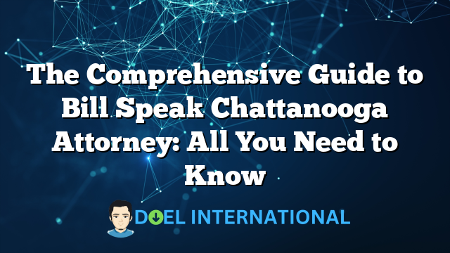 The Comprehensive Guide to Bill Speak Chattanooga Attorney: All You Need to Know