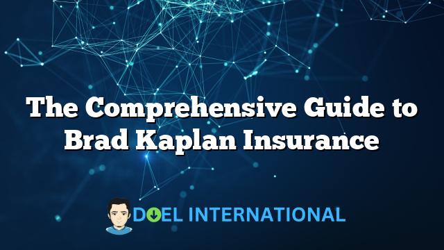 The Comprehensive Guide to Brad Kaplan Insurance