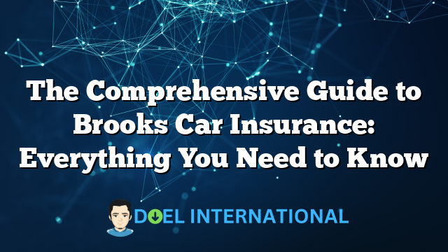 The Comprehensive Guide to Brooks Car Insurance: Everything You Need to Know