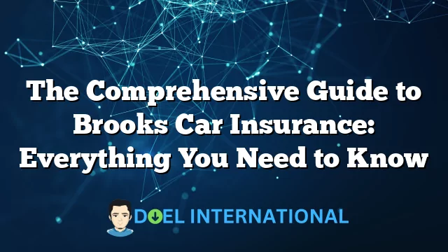 The Comprehensive Guide to Brooks Car Insurance: Everything You Need to Know