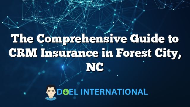 The Comprehensive Guide to CRM Insurance in Forest City, NC