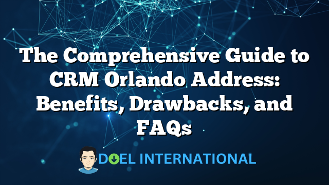 The Comprehensive Guide to CRM Orlando Address: Benefits, Drawbacks, and FAQs