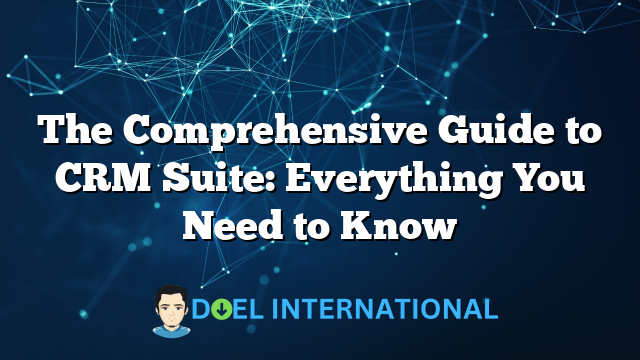 The Comprehensive Guide to CRM Suite: Everything You Need to Know