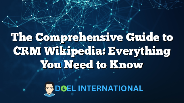 The Comprehensive Guide to CRM Wikipedia: Everything You Need to Know