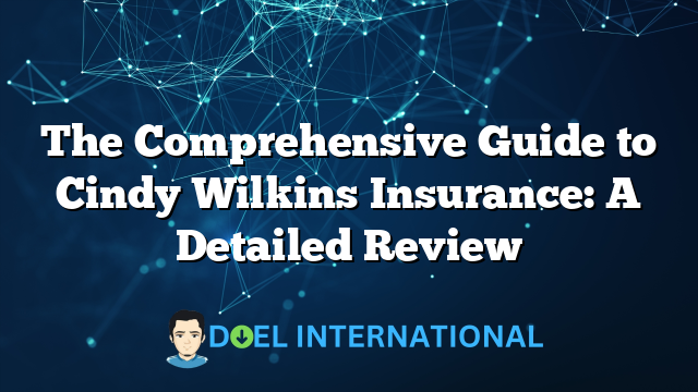 The Comprehensive Guide to Cindy Wilkins Insurance: A Detailed Review