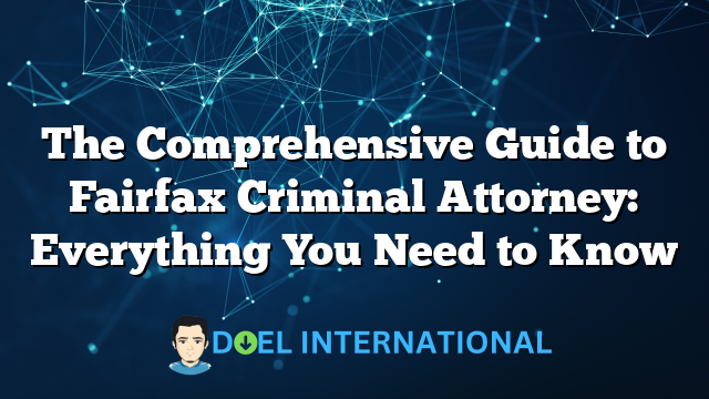 The Comprehensive Guide to Fairfax Criminal Attorney: Everything You Need to Know