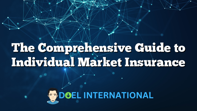 The Comprehensive Guide to Individual Market Insurance