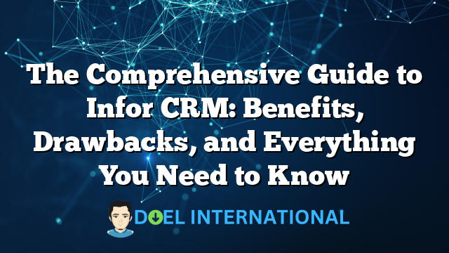 The Comprehensive Guide to Infor CRM: Benefits, Drawbacks, and Everything You Need to Know