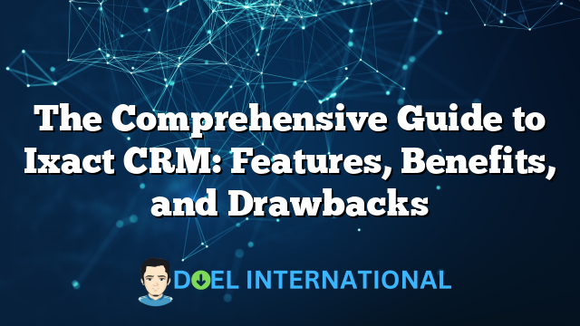 The Comprehensive Guide to Ixact CRM: Features, Benefits, and Drawbacks