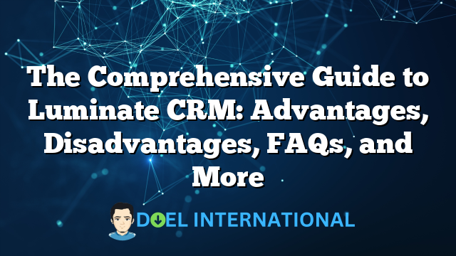 The Comprehensive Guide to Luminate CRM: Advantages, Disadvantages, FAQs, and More