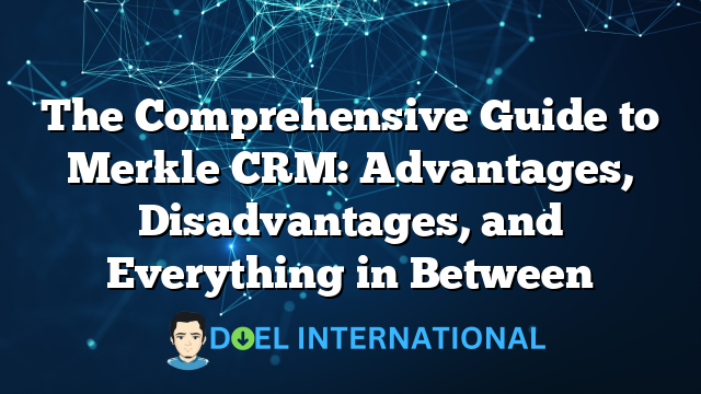 The Comprehensive Guide to Merkle CRM: Advantages, Disadvantages, and Everything in Between