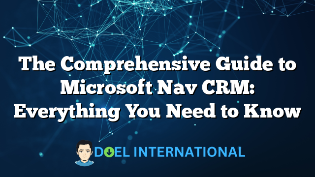 The Comprehensive Guide to Microsoft Nav CRM: Everything You Need to Know