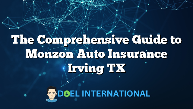 The Comprehensive Guide to Monzon Auto Insurance Irving TX