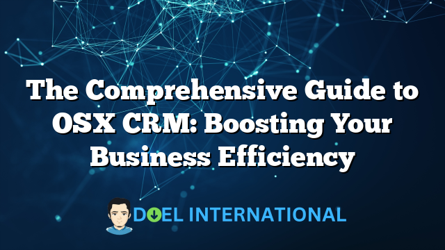 The Comprehensive Guide to OSX CRM: Boosting Your Business Efficiency