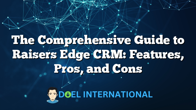 The Comprehensive Guide to Raisers Edge CRM: Features, Pros, and Cons