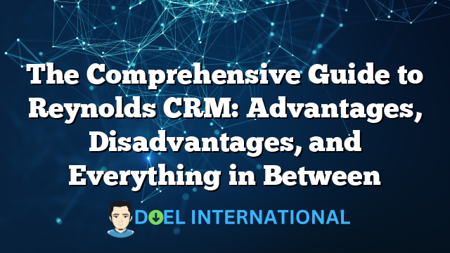 The Comprehensive Guide to Reynolds CRM: Advantages, Disadvantages, and Everything in Between