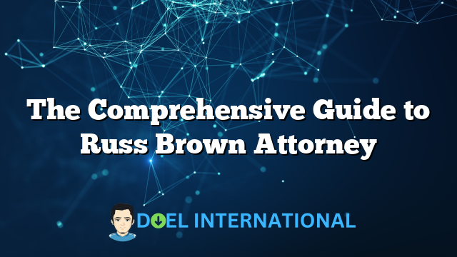 The Comprehensive Guide to Russ Brown Attorney