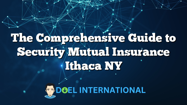 The Comprehensive Guide to Security Mutual Insurance Ithaca NY