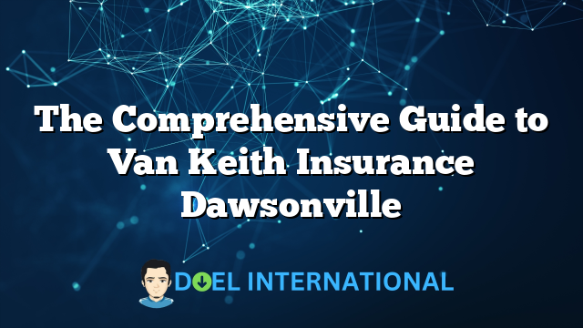 The Comprehensive Guide to Van Keith Insurance Dawsonville