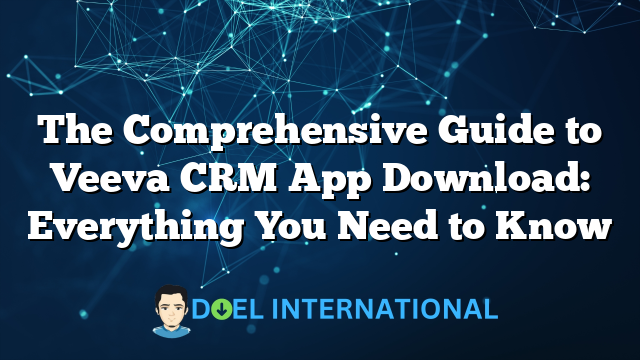 The Comprehensive Guide to Veeva CRM App Download: Everything You Need to Know