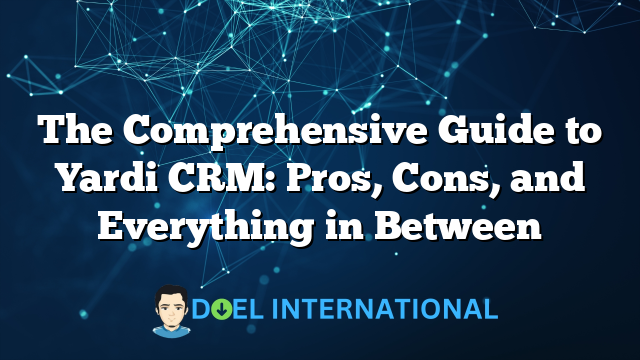 The Comprehensive Guide to Yardi CRM: Pros, Cons, and Everything in Between