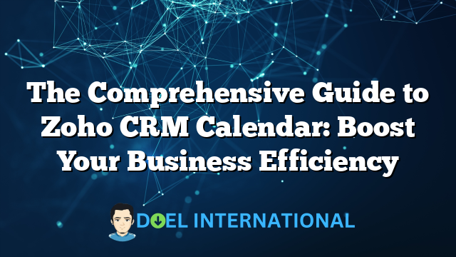 The Comprehensive Guide to Zoho CRM Calendar: Boost Your Business Efficiency