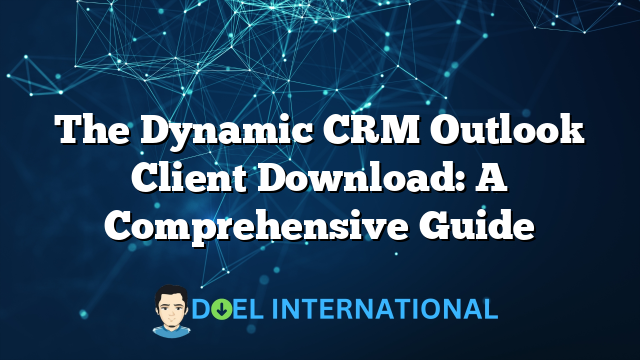 The Dynamic CRM Outlook Client Download: A Comprehensive Guide