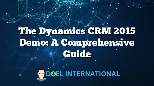 The Dynamics CRM 2015 Demo: A Comprehensive Guide