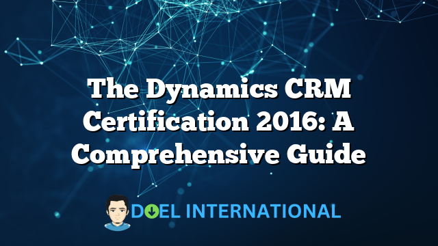 The Dynamics CRM Certification 2016: A Comprehensive Guide