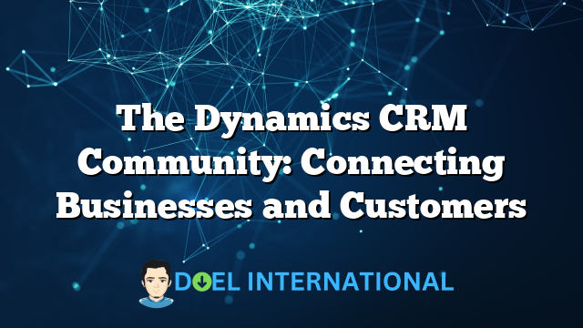 The Dynamics CRM Community: Connecting Businesses and Customers