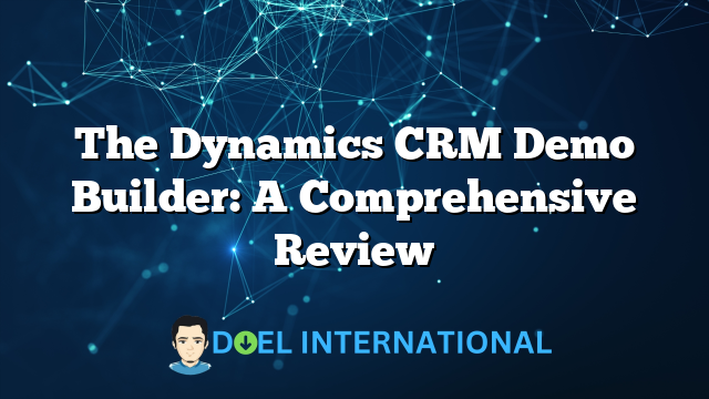 The Dynamics CRM Demo Builder: A Comprehensive Review