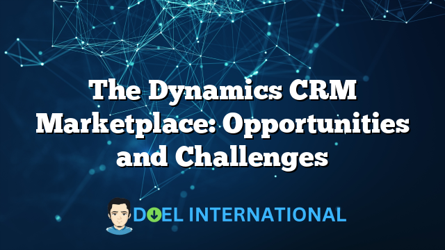 The Dynamics CRM Marketplace: Opportunities and Challenges