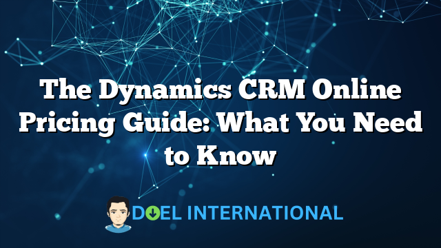 The Dynamics CRM Online Pricing Guide: What You Need to Know