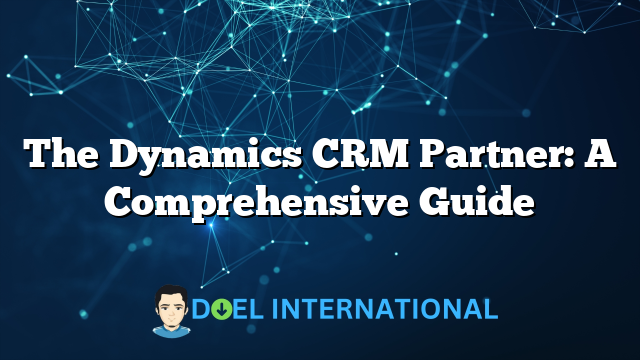 The Dynamics CRM Partner: A Comprehensive Guide