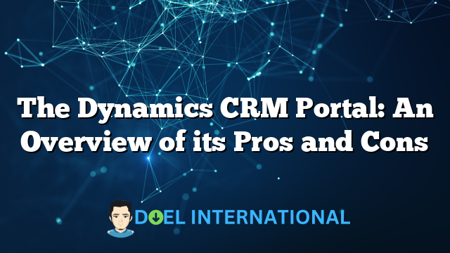 The Dynamics CRM Portal: An Overview of its Pros and Cons