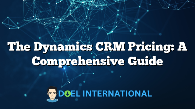 The Dynamics CRM Pricing: A Comprehensive Guide