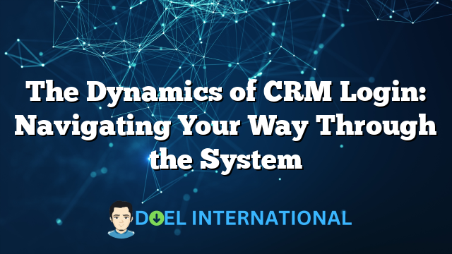 The Dynamics of CRM Login: Navigating Your Way Through the System