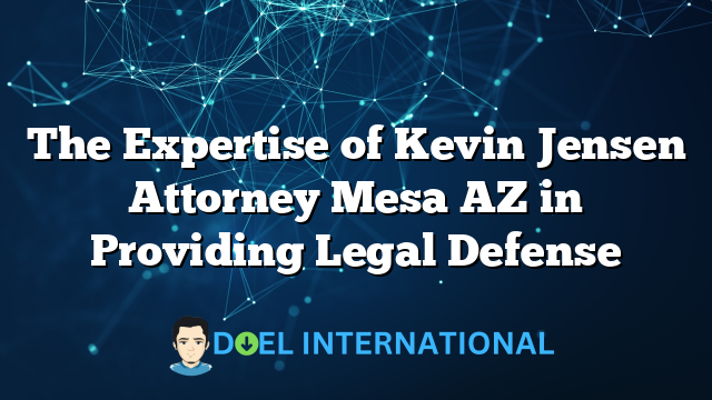 The Expertise of Kevin Jensen Attorney Mesa AZ in Providing Legal Defense