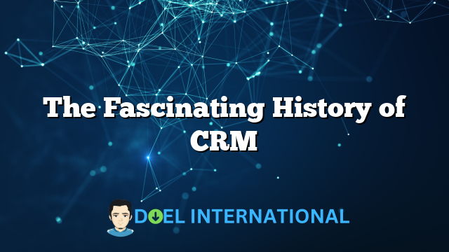 The Fascinating History of CRM