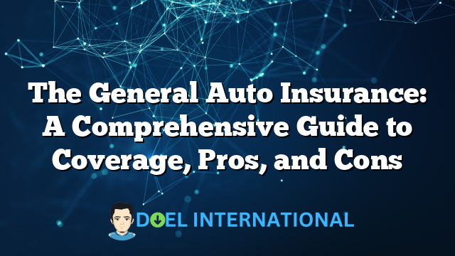 The General Auto Insurance: A Comprehensive Guide to Coverage, Pros, and Cons