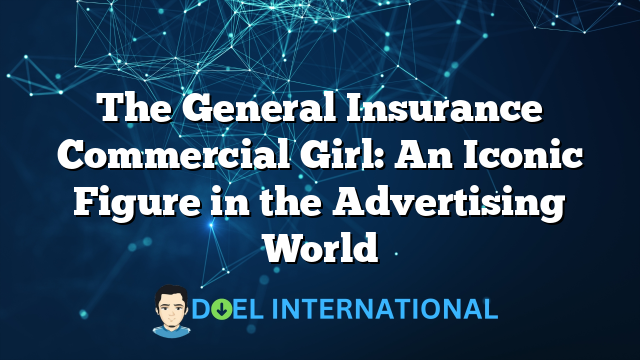 The General Insurance Commercial Girl: An Iconic Figure in the Advertising World