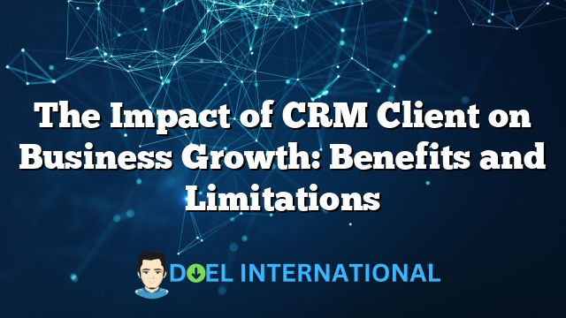 The Impact of CRM Client on Business Growth: Benefits and Limitations