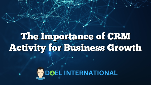 The Importance of CRM Activity for Business Growth